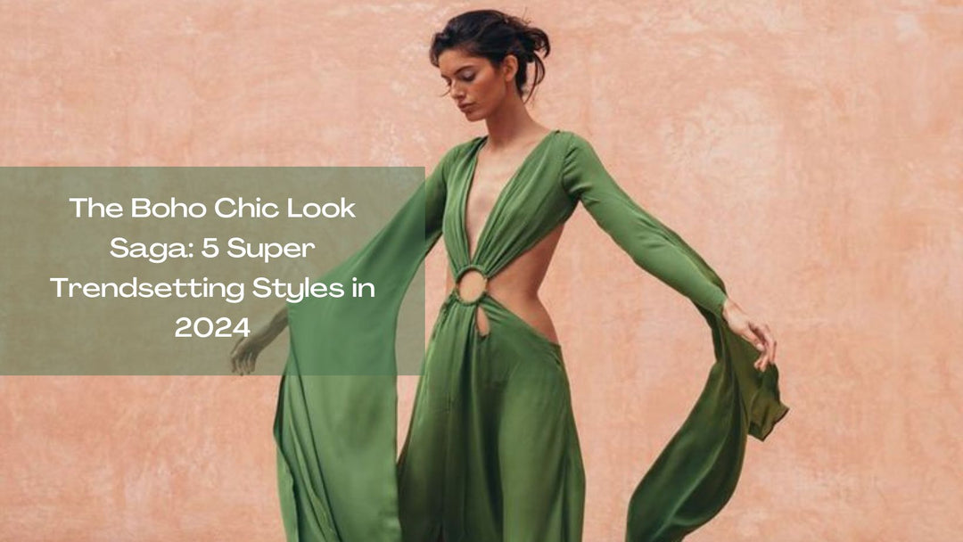 The Boho Chic Look Saga: 5 Super Trendsetting Styles in 2024