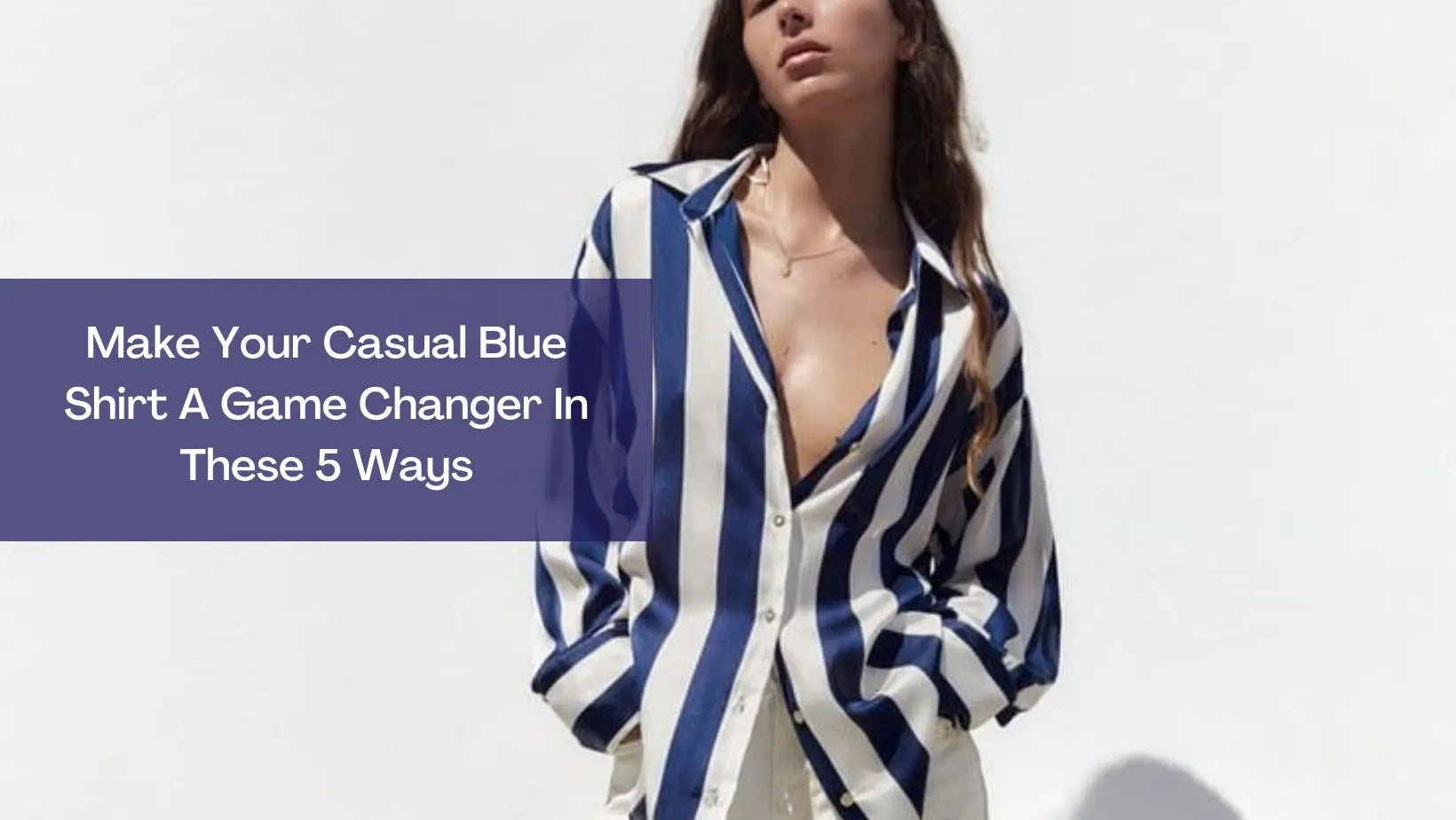 Make Your Casual Blue Shirt A Game Changer In These 5 Ways | Salty