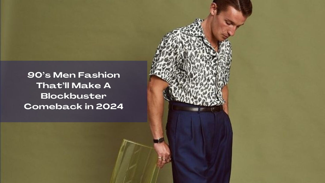 90’s Men Fashion That’ll Make A Blockbuster Comeback in 2024