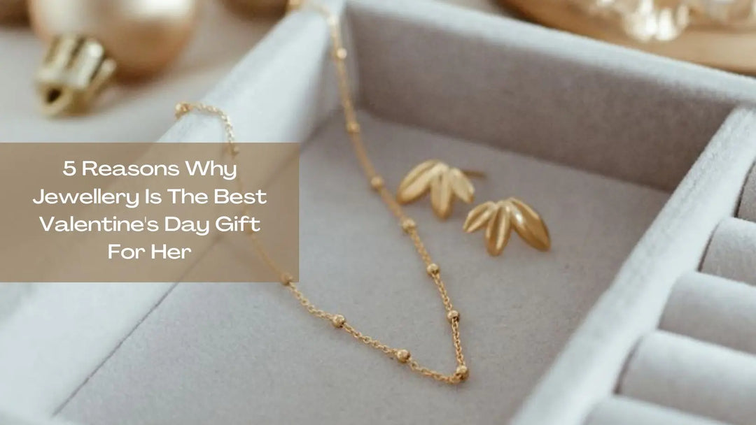 5 Reasons Why Jewellery Is The Best Valentine's Day Gift For Her | Salty