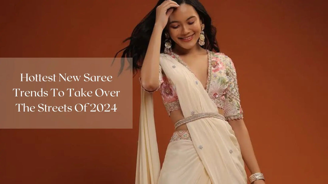 Hottest New Saree Trends To Take Over The Streets Of 2024 | Salty