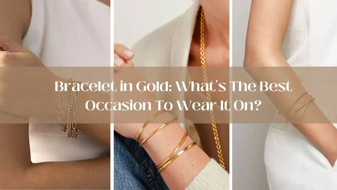 Bracelet in Gold: What's The Best Occasion To Wear It on? | Salty