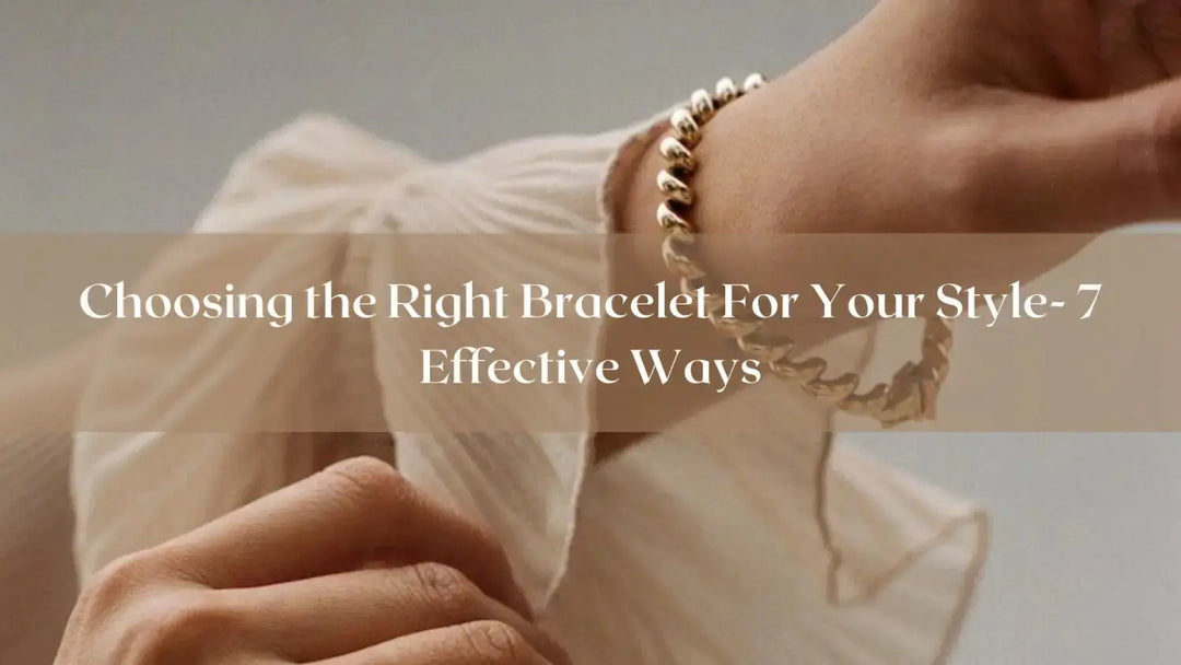 Choosing the Right Bracelet For Your Style- 7 Effective Ways | Salty