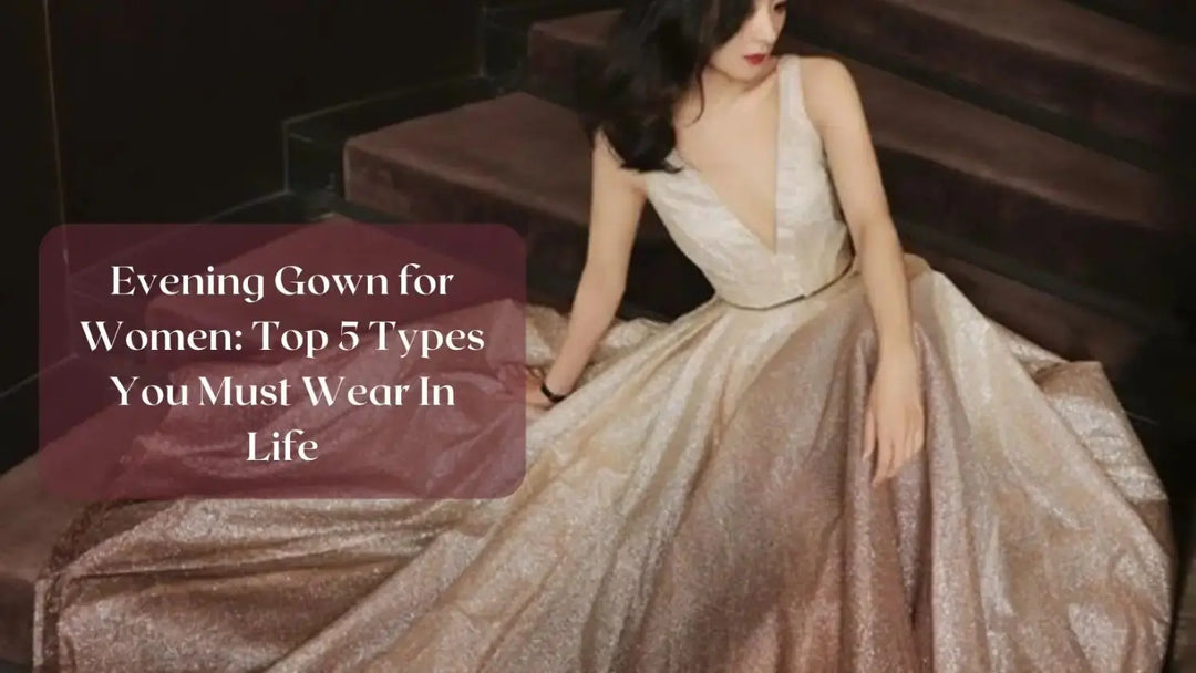 Evening Gown for Women: Top 5 Types You Must Wear In Life | Salty