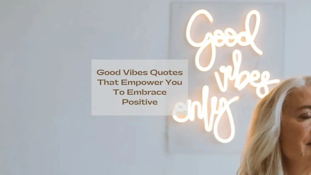 Good Vibes Quotes That Empower You To Embrace Positive | Salty