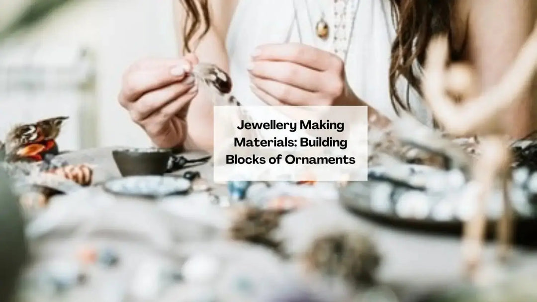 Jewellery-Making-Materials-Building-Blocks-of-Ornaments Salty Accessories