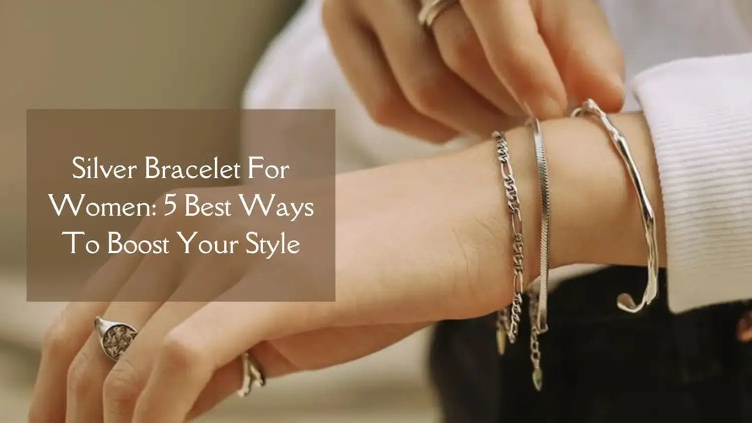 Silver Bracelet For Women: 5 Best Ways To Boost Your Style | Salty